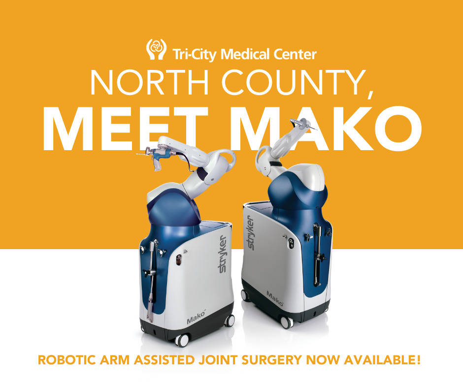 TCMC First in North County to Offer Mako SmartRobotics™ for Knee and Joint  Replacement Surgery - Tri-City Medical Center